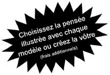 Choisissez la pens&iacute;e illustr&iacute;e avec chaque mod&ndash;le ou cr&iacute;ez la v&yuml;tre (frais additionnels)
